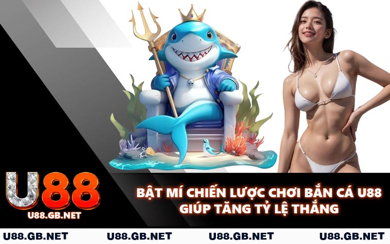 Bật mí chiến lược chơi bắn cá U88 giúp tăng tỷ lệ thắng