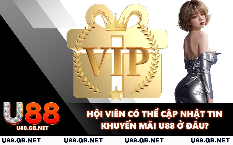 Hội viên có thể cập nhật tin khuyến mãi U88 ở đâu?