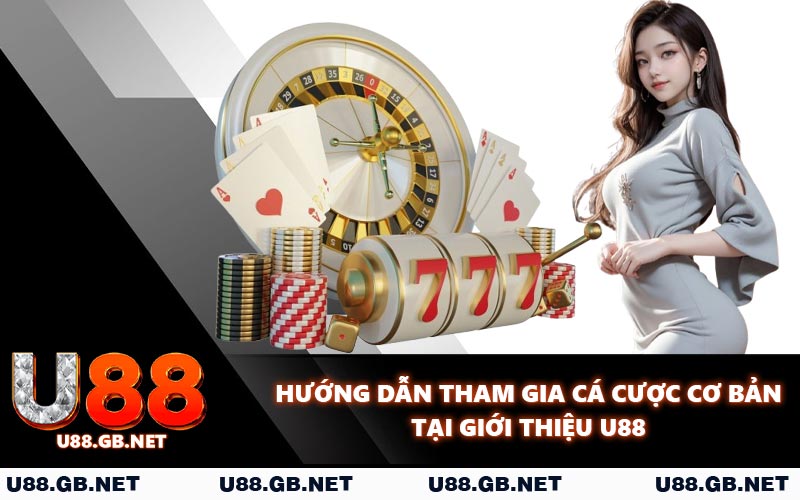 Hướng dẫn tham gia cá cược cơ bản tại giới thiệu U88